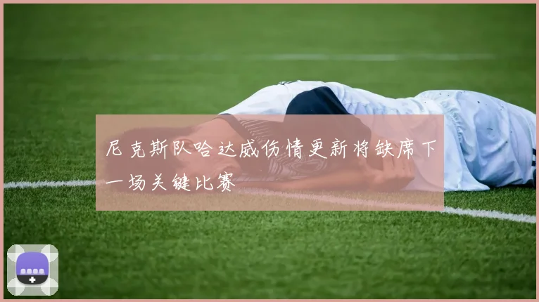 尼克斯队哈达威伤情更新将缺席下一场关键比赛
