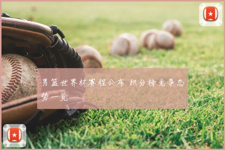 男篮世界杯赛程公布 积分榜竞争态势一览